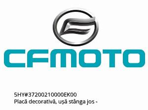 Plaque décorative, porte inférieure gauche - 5HY#37200210000EK00 - CFMOTO
